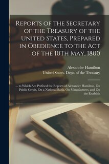 Couverture_Reports of the Secretary of the Treasury of the United States, Prepared in Obedience to the Act of the 10Th May, 1800
