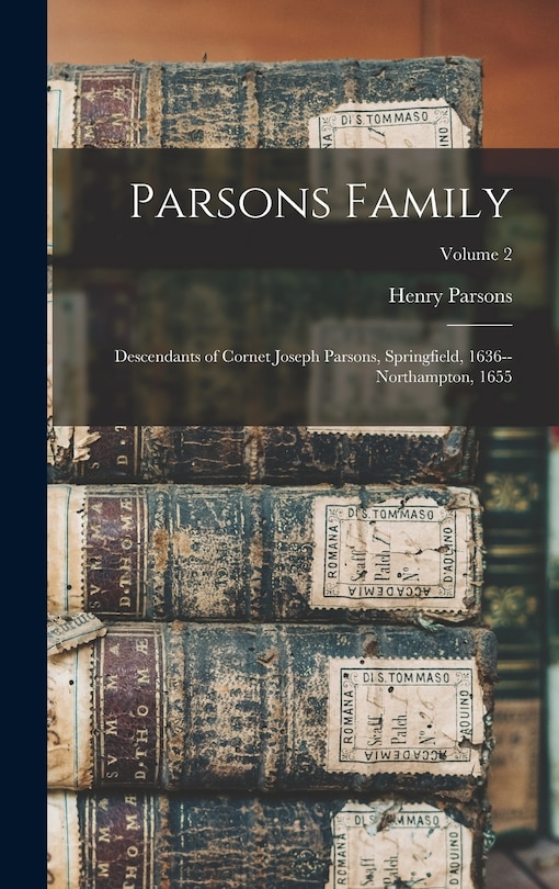 Parsons Family: Descendants of Cornet Joseph Parsons, Springfield, 1636--Northampton, 1655; Volume 2