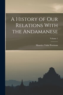 Front cover_A History of Our Relations With the Andamanese; Volume 1