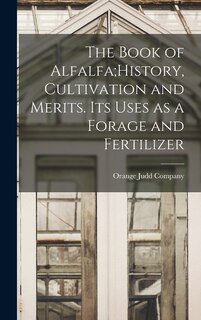 Front cover_The Book of Alfalfa;History, Cultivation and Merits. Its Uses as a Forage and Fertilizer