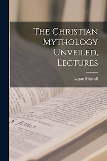 Front cover_The Christian Mythology Unveiled, Lectures