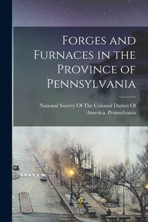 Front cover_Forges and Furnaces in the Province of Pennsylvania