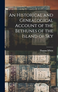 Front cover_An Historical and Genealogical Account of the Bethunes of the Island of Sky