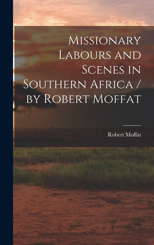 Front cover_Missionary Labours and Scenes in Southern Africa / by Robert Moffat