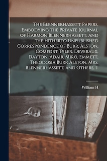 Front cover_The Blennerhassett Papers, Embodying the Private Journal of Harmon Blennerhassett, and the Hitherto Unpublished Correspondence of Burr, Alston, Comfort Tyler, Deveraux, Dayton, Adair, Miro, Emmett, Theodosia Burr Alston, Mrs. Blennerhassett, and Others, T