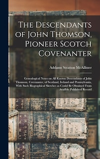 Front cover_The Descendants of John Thomson, Pioneer Scotch Covenanter; Genealogical Notes on all Known Descendants of John Thomson, Covenanter, of Scotland, Ireland and Pennsylvania, With Such Biographical Sketches as Could be Obtained From Availble Published Record