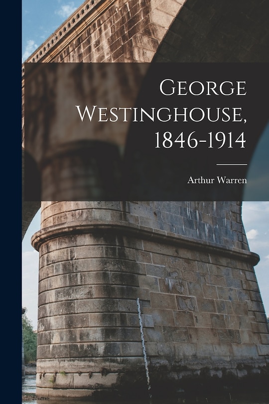 Front cover_George Westinghouse, 1846-1914