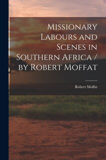Couverture_Missionary Labours and Scenes in Southern Africa / by Robert Moffat