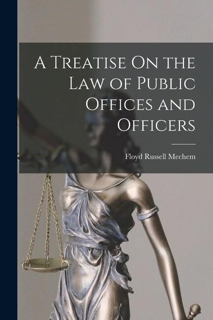 A Treatise On the Law of Public Offices and Officers