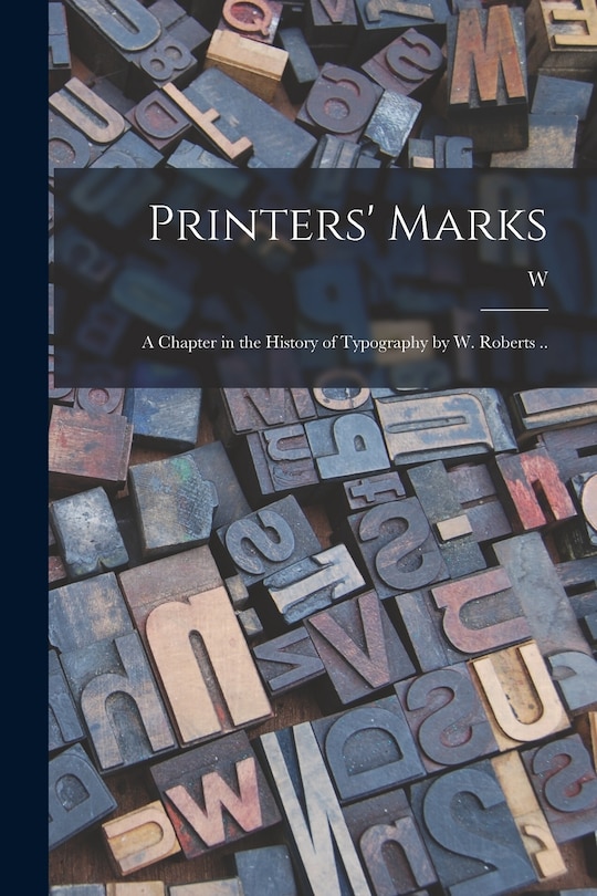 Couverture_Printers' Marks; a Chapter in the History of Typography by W. Roberts ..