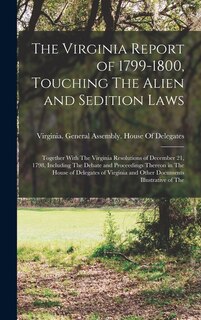 Front cover_The Virginia Report of 1799-1800, Touching The Alien and Sedition Laws; Together With The Virginia Resolutions of December 21, 1798, Including The Debate and Proceedings Thereon in The House of Delegates of Virginia and Other Documents Illustrative of The