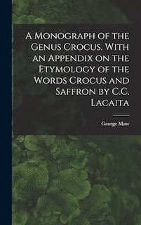 A Monograph of the Genus Crocus. With an Appendix on the Etymology of the Words Crocus and Saffron by C.C. Lacaita