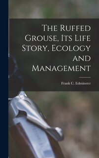 Front cover_The Ruffed Grouse, its Life Story, Ecology and Management