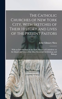 Front cover_The Catholic Churches of New York City, With Sketches of Their History and Lives of the Present Pastors