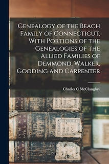Front cover_Genealogy of the Beach Family of Connecticut, With Portions of the Genealogies of the Allied Families of Demmond, Walker, Gooding and Carpenter