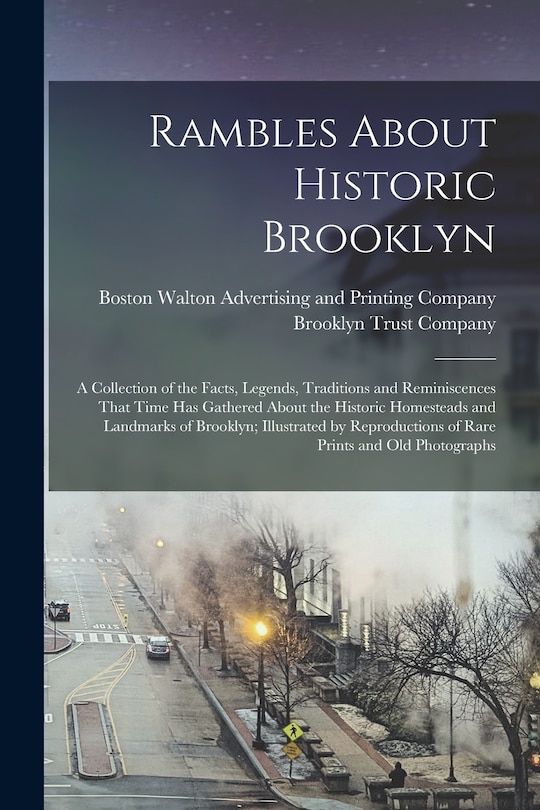Front cover_Rambles About Historic Brooklyn; a Collection of the Facts, Legends, Traditions and Reminiscences That Time has Gathered About the Historic Homesteads and Landmarks of Brooklyn; Illustrated by Reproductions of Rare Prints and old Photographs