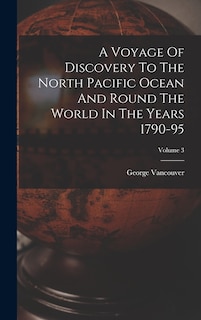 Front cover_A Voyage Of Discovery To The North Pacific Ocean And Round The World In The Years 1790-95; Volume 3