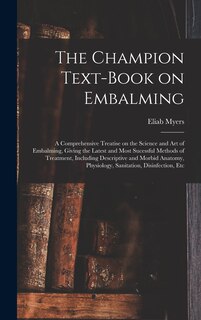 Couverture_The Champion Text-book on Embalming; a Comprehensive Treatise on the Science and Art of Embalming, Giving the Latest and Most Sucessful Methods of Treatment, Including Descriptive and Morbid Anatomy, Physiology, Sanitation, Disinfection, Etc