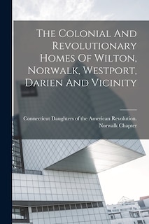 Front cover_The Colonial And Revolutionary Homes Of Wilton, Norwalk, Westport, Darien And Vicinity