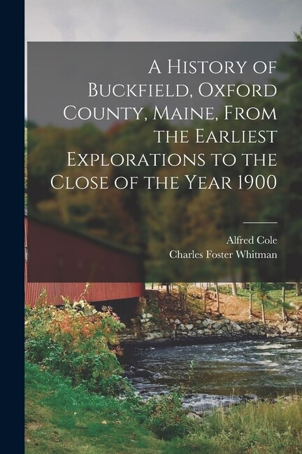 Couverture_A History of Buckfield, Oxford County, Maine, From the Earliest Explorations to the Close of the Year 1900