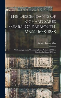 Front cover_The Descendants Of Richard Sares (sears) Of Yarmouth, Mass., 1638-1888