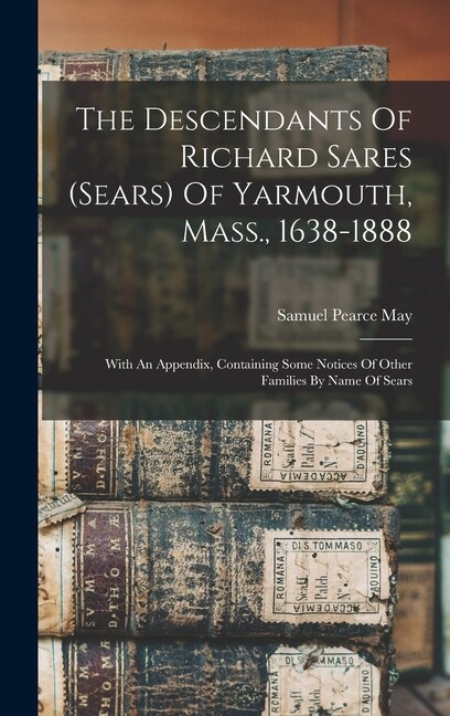 Front cover_The Descendants Of Richard Sares (sears) Of Yarmouth, Mass., 1638-1888