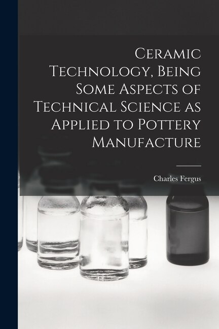 Front cover_Ceramic Technology, Being Some Aspects of Technical Science as Applied to Pottery Manufacture