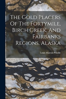 Front cover_The Gold Placers Of The Fortymile, Birch Creek, And Fairbanks Regions, Alaska