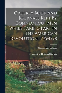Front cover_Orderly Book And Journals Kept By Connecticut Men While Taking Part In The American Revolution. 1775-1778