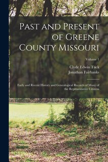 Couverture_Past and Present of Greene County Missouri; Early and Recent History and Genealogical Records of Many of the Representative Citizens; Volume 1
