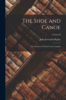 Front cover_The Shoe and Canoe; or, Pictures of Travel in the Canadas; Volume II