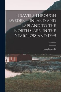 Front cover_Travels Through Sweden, Finland and Lapland to the North Cape, in the Years 1798 and 1799; Volume I