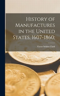 Front cover_History of Manufactures in the United States, 1607-1860;