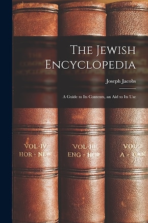 The Jewish Encyclopedia: A Guide to Its Contents, an Aid to Its Use