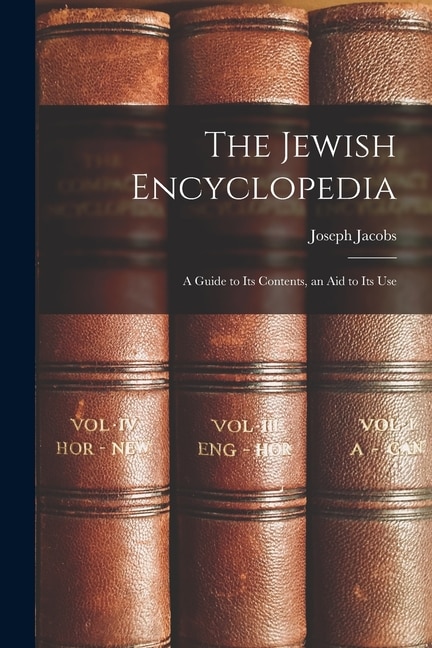 The Jewish Encyclopedia: A Guide to Its Contents, an Aid to Its Use