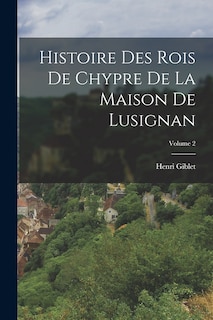 Couverture_Histoire Des Rois De Chypre De La Maison De Lusignan; Volume 2