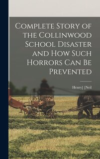 Couverture_Complete Story of the Collinwood School Disaster and how Such Horrors can be Prevented