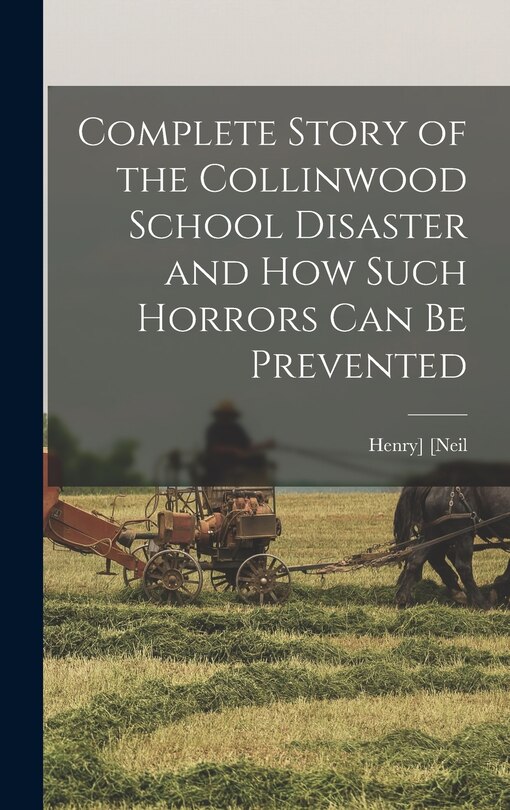Couverture_Complete Story of the Collinwood School Disaster and how Such Horrors can be Prevented
