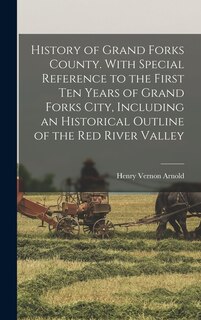 Couverture_History of Grand Forks County. With Special Reference to the First ten Years of Grand Forks City, Including an Historical Outline of the Red River Valley