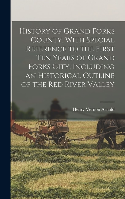 Couverture_History of Grand Forks County. With Special Reference to the First ten Years of Grand Forks City, Including an Historical Outline of the Red River Valley