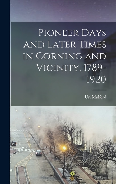 Couverture_Pioneer Days and Later Times in Corning and Vicinity, 1789-1920