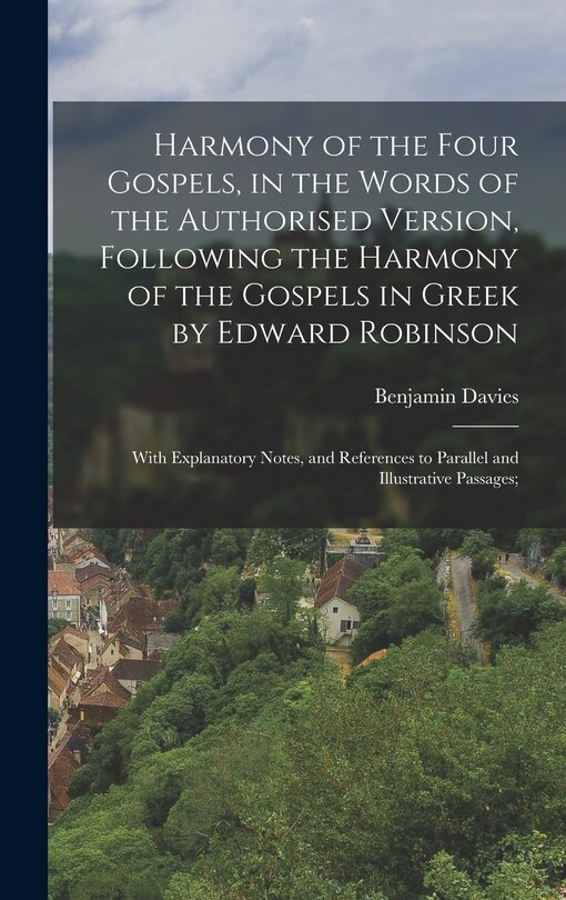 Front cover_Harmony of the Four Gospels, in the Words of the Authorised Version, Following the Harmony of the Gospels in Greek by Edward Robinson; With Explanatory Notes, and References to Parallel and Illustrative Passages;