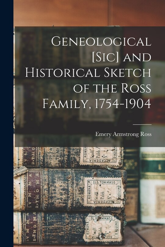 Couverture_Geneological [sic] and Historical Sketch of the Ross Family, 1754-1904