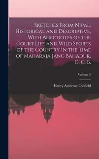 Front cover_Sketches From Nipal, Historical and Descriptive, With Anecdotes of the Court Life and Wild Sports of the Country in the Time of Maharaja Jang Bahadur, G. C. B.; Volume 2