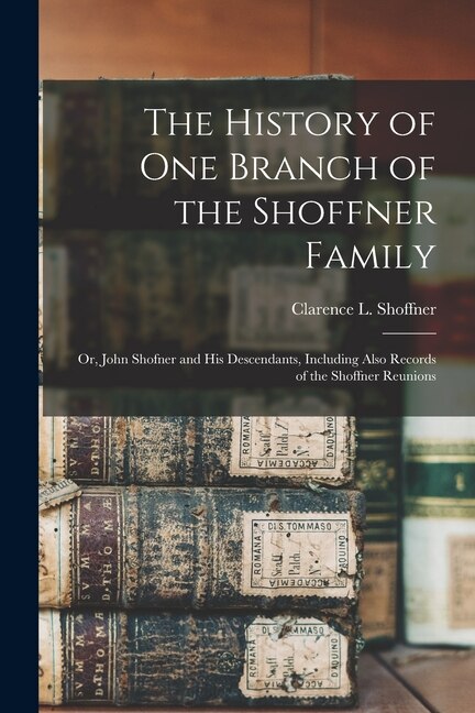 Front cover_The History of one Branch of the Shoffner Family; or, John Shofner and his Descendants, Including Also Records of the Shoffner Reunions