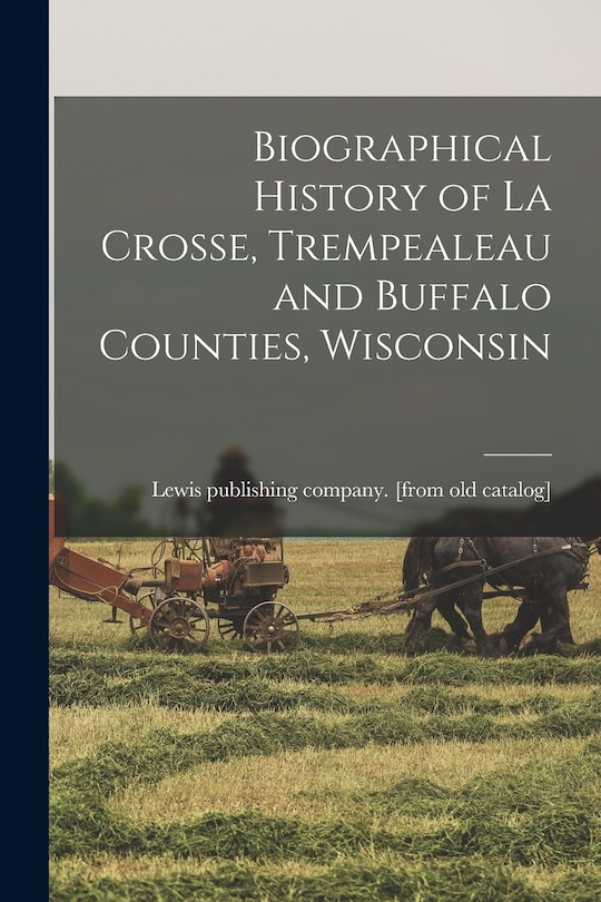 Couverture_Biographical History of La Crosse, Trempealeau and Buffalo Counties, Wisconsin