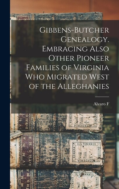 Front cover_Gibbens-Butcher Genealogy. Embracing Also Other Pioneer Families of Virginia who Migrated West of the Alleghanies