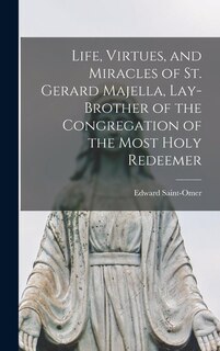 Front cover_Life, Virtues, and Miracles of St. Gerard Majella, Lay-brother of the Congregation of the Most Holy Redeemer