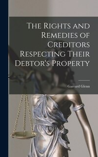 Couverture_The Rights and Remedies of Creditors Respecting Their Debtor's Property