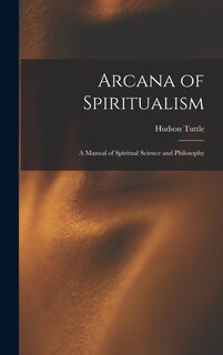 Front cover_Arcana of Spiritualism; a Manual of Spiritual Science and Philosophy